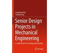 Senior Design Projects in Mechanical Engineering : A Guide Book for Teaching and Learning