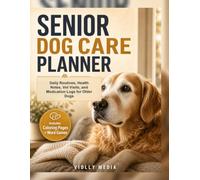 Senior Dog Care Planner: Daily Routines, Health Notes, Vet Visits, and Medication Logs for Older Dogs