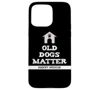 Senior Dog Quote Old Dogs Matter Adopt Rescue Senior Dogs Case for iPhone 15 Pro Max