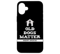 Senior Dog Quote Old Dogs Matter Adopt Rescue Senior Dogs Case for iPhone 16 Plus