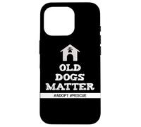 Senior Dog Quote Old Dogs Matter Adopt Rescue Senior Dogs Case for iPhone 16 Pro