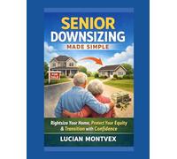 Senior Downsizing Made Simple: Rightsize Your Home, Protect Your Equity & Transition with Confidence