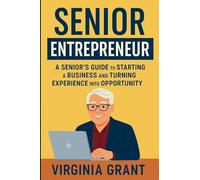 Senior Entrepreneur: A Seniors Guide to Staritng a Business and Turning Experience into Opportunity