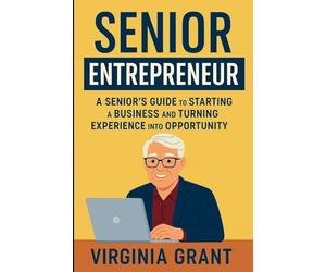 Senior Entrepreneur: A Seniors Guide to Staritng a Business and Turning Experience into Opportunity