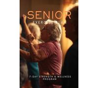 Senior Exercise Plan: 7-Day Strength & Wellness Program: Gentle Workouts for Seniors to Build Strength, Improve Balance, and Stay Active for Healthy Aging