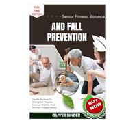 Senior Fitness, Balance, And Fall Prevention: Gentle Routines To Strengthen Muscles, Improve Stability, And Maintain Independence