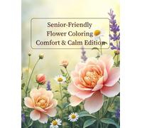 Senior-Friendly Flower Coloring Comfort & Calm Edition: Low-Vision Friendly Floral Illustrations for Stress Relief (ColorLoom Press Seniors Collection)