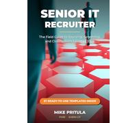 Senior IT Recruiter: The Field Guide to Sourcing, Screening, and Closing Tech Talent