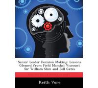 Senior Leader Decision Making : Lessons Gleaned from Field Marshal Viscount Sir William Slim and Bill Gates
