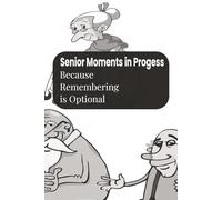 Senior Moments in Progress: Because Remembering Is Optional