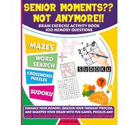 Senior Moments?? Not Anymore!! Brain Exercise Activity Book: Enhance Your Memory, Quicken Your Thought Process, and Sharpen Your Brain with Fun ... and 100 Thought-Provoking Memory Questions