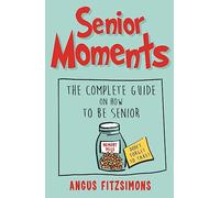 Senior Moments: The Complete Guide on How to Be Senior