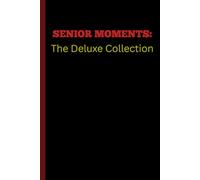 SENIOR MOMENTS: The Deluxe Collection: Funny Gift Journal for those Seniors you love that sometime forget