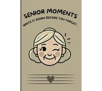 Senior Moments: Write It Down Before You Forget...: Funny Gift Notebook Journal for Friends and Family