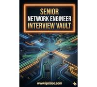 Senior Network Engineer Interview Vault: Real Technical Interview Questions & Answers for Senior-Level & CCNP/CCIE Candidates: 2 (IPCisco Interview Vault)