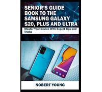 Senior’s Guide Book to the Samsung Galaxy S20, Plus and Ultra: Master Your Device with Expert Tips and Tricks