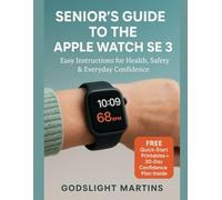 SENIOR’S GUIDE TO THE APPLE WATCH SE 3: Easy Instructions for Health, Safety & Everyday Confidence