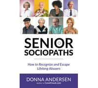 Senior Sociopaths: How to Recognize and Escape Lifelong Abusers