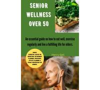 Senior Wellness Over 50: An essential guide on how to eat well, exercise regularly and live a fulfilling life for elders.