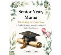 Senior Year, Mama: Cherishing the Last Firsts: A Guided Scripture Journal for Moms of High School Seniors