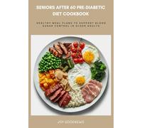 Seniors After 60 Pre-Diabetic Diet Cookbook: Healthy Meal Plans to Support Blood Sugar Control in Older Adults