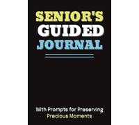 Senior's Guided Journal: Guided Writing Prompts For Preserving Precious Moments