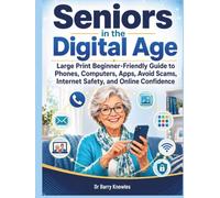Seniors in the Digital Age: Large Print Beginner-Friendly Guide to Phones, Computers, Apps, Avoid Scams, Internet Safety, and Online Confidence