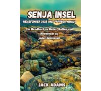 SENJA INSEL REISEFÜHRER 2025 UND DARÜBER HINAUS: Ihr Handbuch zu Natur, Kultur und Abenteuer zu jeder Jahreszeit