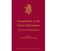 Sennacherib at the Gates of Jerusalem: Story, History and Historiography: 71 (Culture and History of the Ancient Near East)