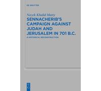 Sennacherib's Campaign Against Judah and Jerusalem in 701 B.C.: A Historical Reconstruction (Beihefte Zur Zeitschrift Fur die Alttestamentliche ... fur die Alttestamentliche Wissenschaft, 487)