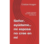 Señor, ayúdame… mi esposa no cree en mí: Cuando la persona que amas duda de ti, pero Dios no