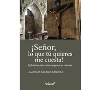 ¡SEÑOR, LO QUE TÚ QUIERES ME CUESTA!: REFLEXIONES SOBRE CÓMO ACOGEMOS SU VOLUNTAD (FORA DE COL.LECCIÒ)