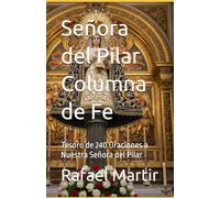 Señora del Pilar Columna de Fe: Tesoro de 240 Oraciones a Nuestra Señora del Pilar