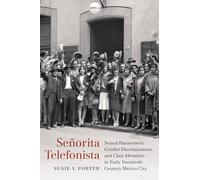 Señorita Telefonista: Sexual Harassment, Gender Discrimination, and Class Identities in Early Twentieth-Century Mexico City (Engendering Latin America)