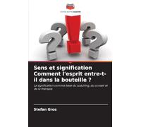 Sens et signification Comment l'esprit entre-t-il dans la bouteille ?: La signification comme base du coaching, du conseil et de la thérapie