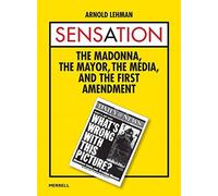 Sensation: The Madonna, the Mayor, the Media and the First Amendment