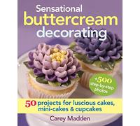 Sensational Buttercream Decorating: 50 Projects for Luscious Cakes, Mini-Cakes and Cupcakes
