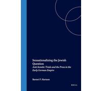 Sensationalizing the Jewish Question: Anti-Semitic Trials and the Press in the Early German Empire: Anti-Semitic Trials and the Press in the Early ... 39 (Studies in Central European Histories)