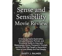 Sense and Sensibility Movie Review: A Scene-by-Scene Exploration, Intimate Character Portrait, and Emotional Guide to Ang Lee’s Masterpiece, Emma ... Generation How to Love Wisely and Feel Deeply