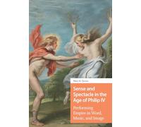 Sense and Spectacle in the Age of Philip IV: Performing Empire in Word, Music, and Image (Connected Histories in the Early Modern World)