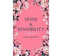 Sense & Sensibility : A Classic Novel of Love, Reason and Emotion