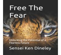 Sensei Ken Dineley Free The Fear: Unlocking the Potential of a Fearless Future Sensei Ken Dineley Multicolor