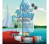 Sensei Paul David Life of Bailey: A True Life Story: Bailey Learns To Sail Hardcover Sensei Paul David Multicolor