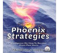 Sensei Paul David Phoenix Strategies: Intelligence On How To Recover From Past Hurts Sensei Paul David Multicolor