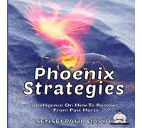 Sensei Paul David Phoenix Strategies: Intelligence On How To Recover From Past Hurts Sensei Paul David Multicolor