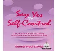 Sensei Paul David Say Yes to Self-Control: The Elusive Secret to Making Discipline Sensei Paul David Multicolor