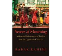 Senses of Mourning : Moharram Performances in Shi?i Iran from the Qajar to the Covid Era
