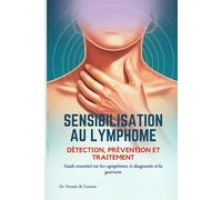 SENSIBILISATION AU LYMPHOME DÉTECTION, PRÉVENTION ET TRAITEMENT: Guide essentiel sur les symptômes, le diagnostic et la guérison