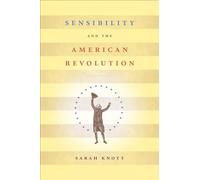 Sensibility and the American Revolution (Published by the Omohundro Institute of Early American History and Culture and the University of North Carolina Press)