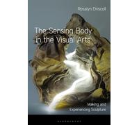 Sensing Body in the Visual Arts, The: Making and Experiencing Sculpture